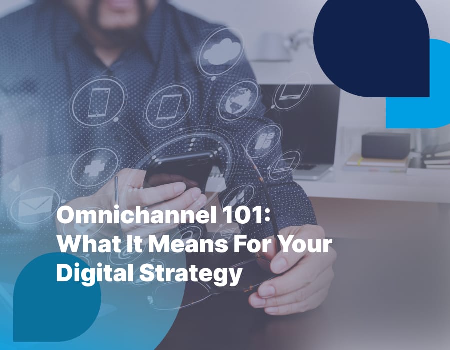 What can an Omnichannel do for your digital strategy? Find out in our blog